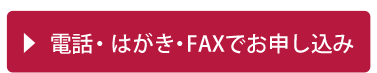 電話・はがき・FAXでお申し込み